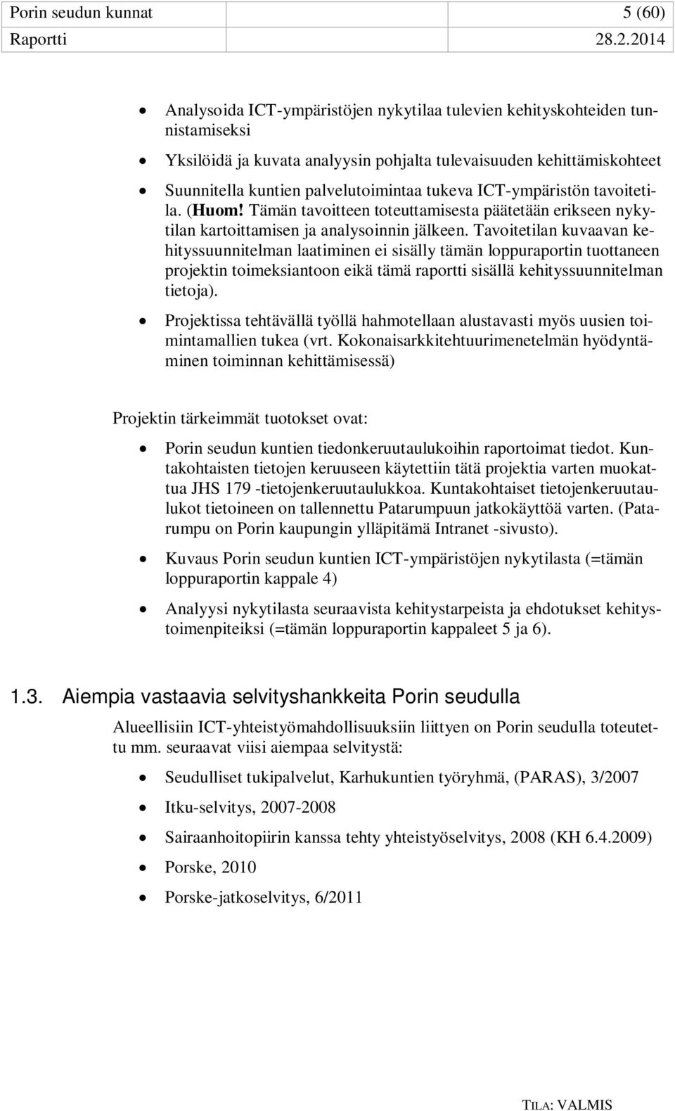 Tavoitetilan kuvaavan kehityssuunnitelman laatiminen ei sisälly tämän loppuraportin tuottaneen projektin toimeksiantoon eikä tämä raportti sisällä kehityssuunnitelman tietoja).