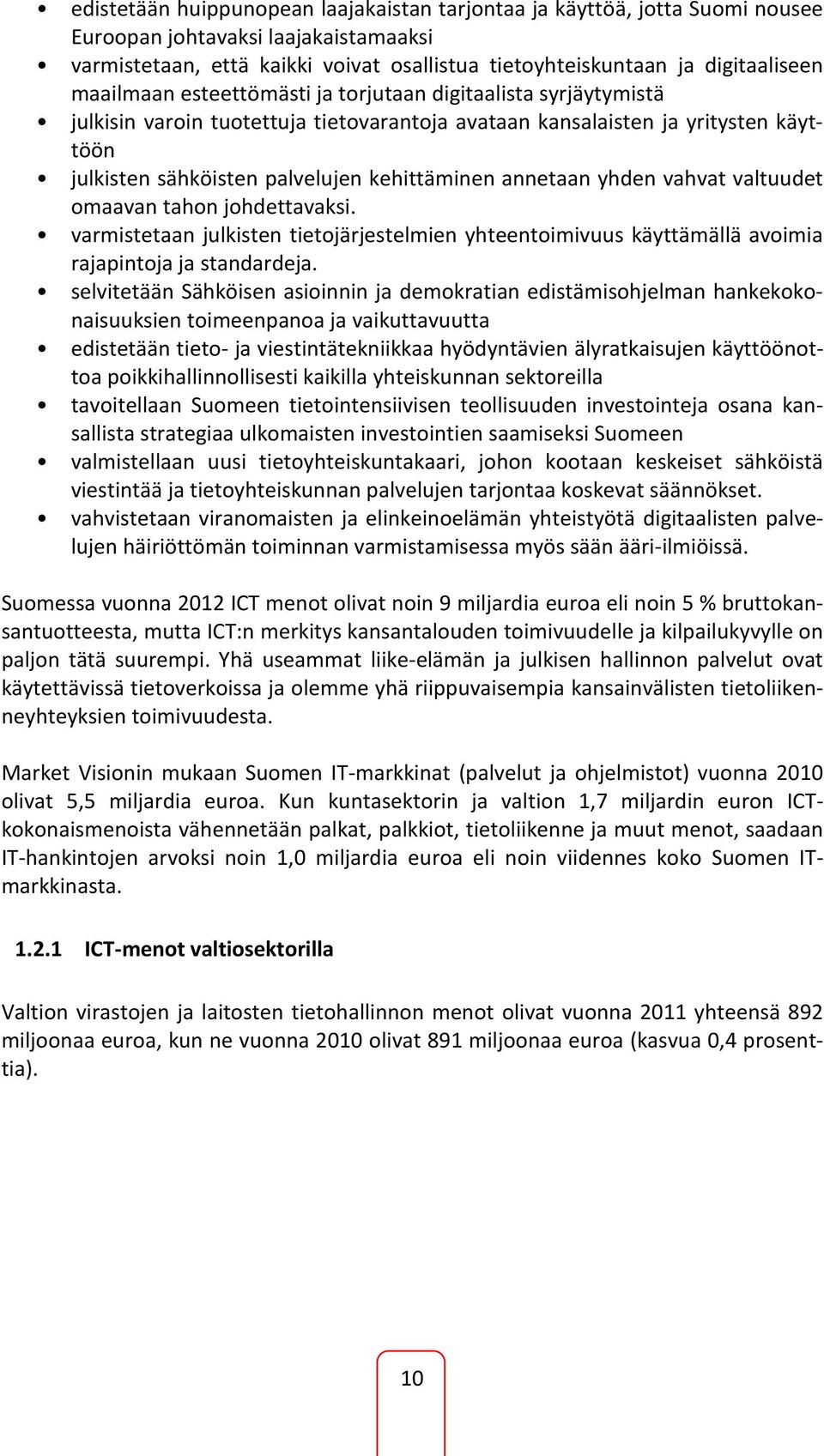 annetaan yhden vahvat valtuudet omaavan tahon johdettavaksi. varmistetaan julkisten tietojärjestelmien yhteentoimivuus käyttämällä avoimia rajapintoja ja standardeja.