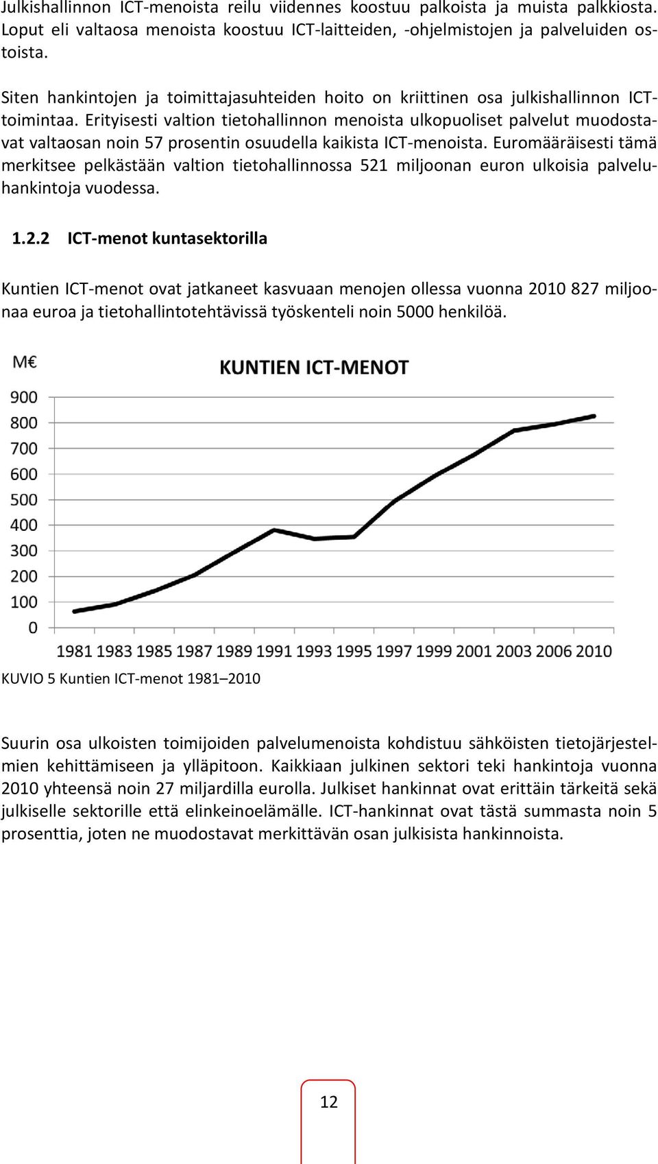 Erityisesti valtion tietohallinnon menoista ulkopuoliset palvelut muodostavat valtaosan noin 57 prosentin osuudella kaikista ICT-menoista.