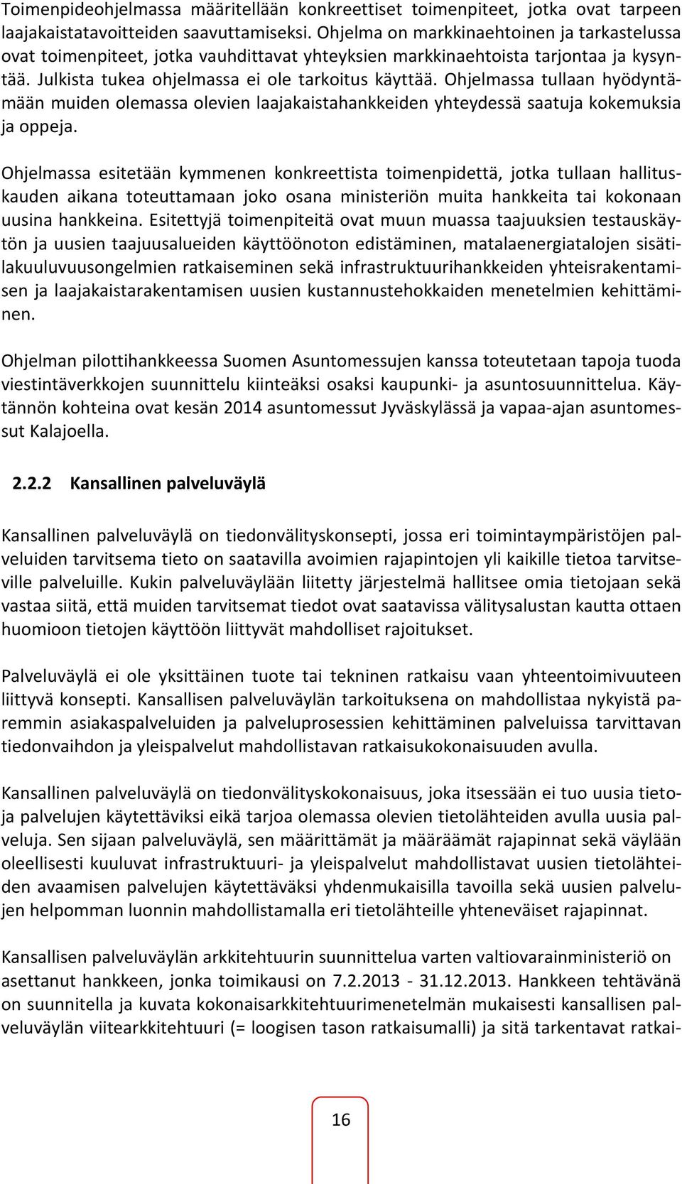 Ohjelmassa tullaan hyödyntämään muiden olemassa olevien laajakaistahankkeiden yhteydessä saatuja kokemuksia ja oppeja.