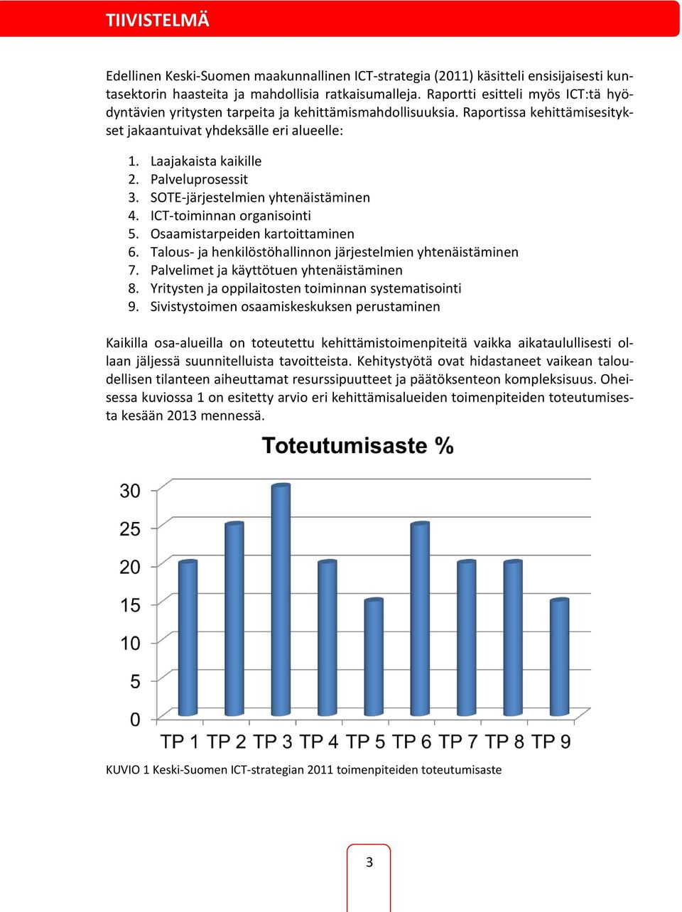 Palveluprosessit 3. SOTE-järjestelmien yhtenäistäminen 4. ICT-toiminnan organisointi 5. Osaamistarpeiden kartoittaminen 6. Talous- ja henkilöstöhallinnon järjestelmien yhtenäistäminen 7.