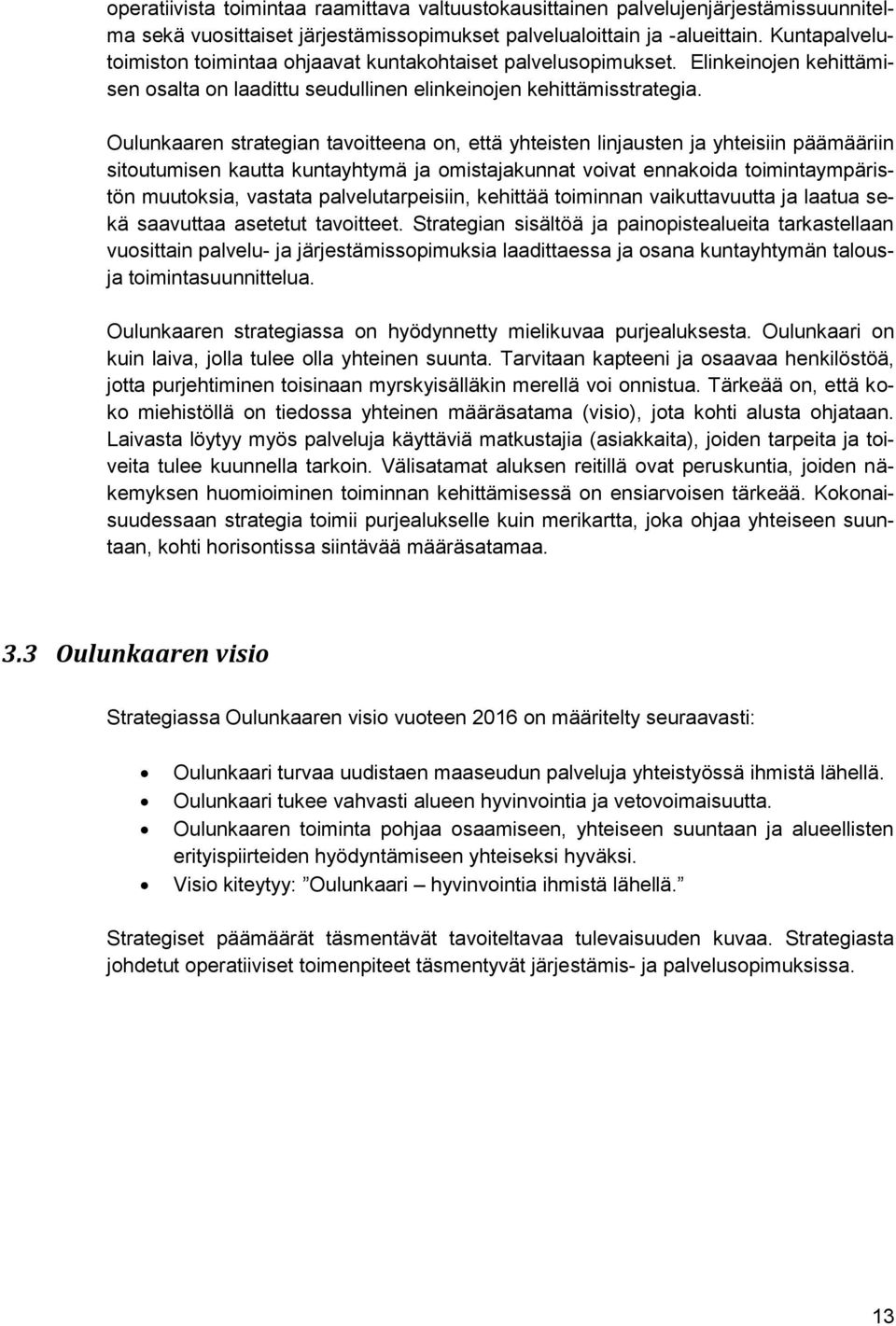 Oulunkaaren strategian tavoitteena on, että yhteisten linjausten ja yhteisiin päämääriin sitoutumisen kautta kuntayhtymä ja omistajakunnat voivat ennakoida toimintaympäristön muutoksia, vastata