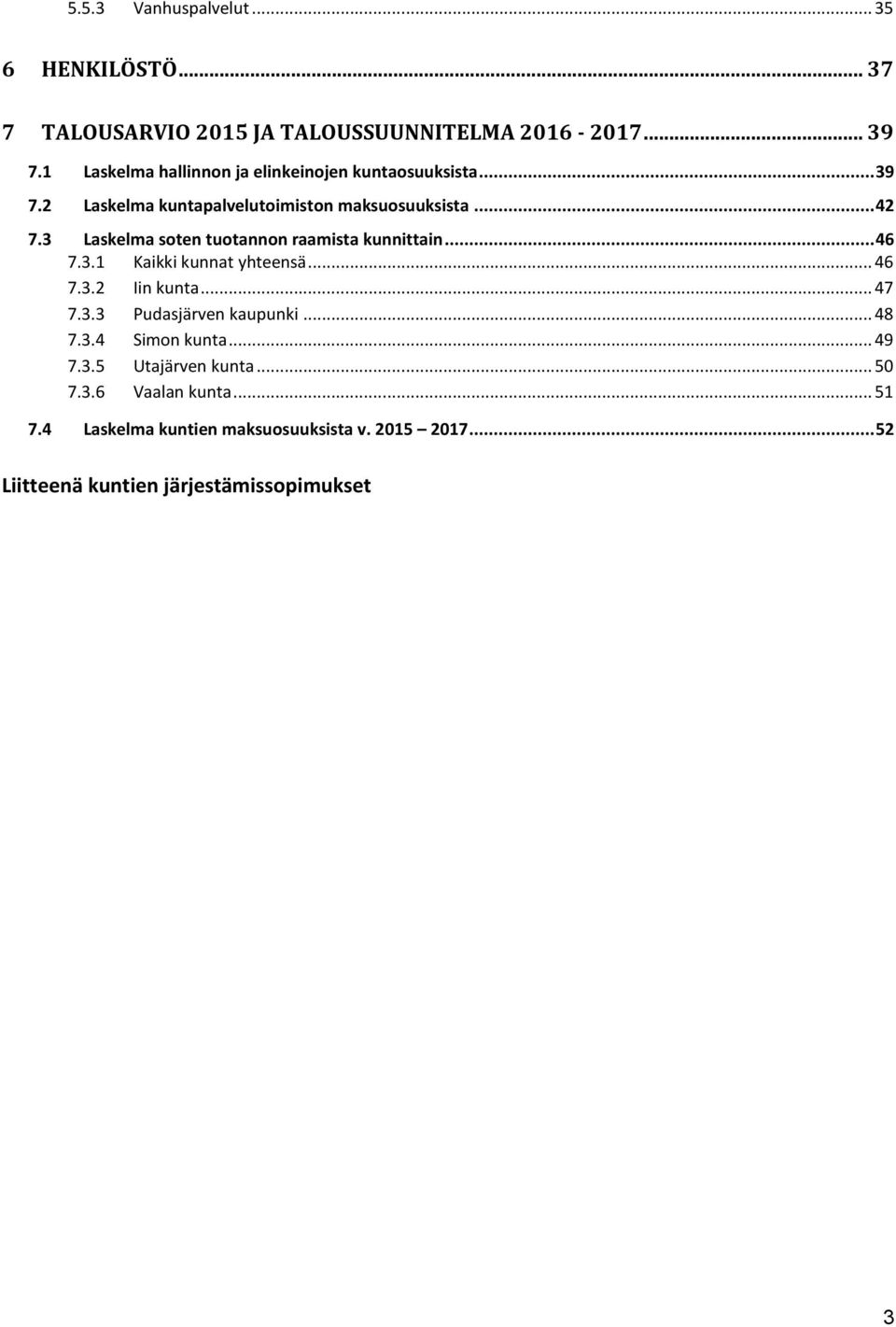 3 Laskelma soten tuotannon raamista kunnittain... 46 7.3.1 Kaikki kunnat yhteensä... 46 7.3.2 Iin kunta... 47 7.3.3 Pudasjärven kaupunki.