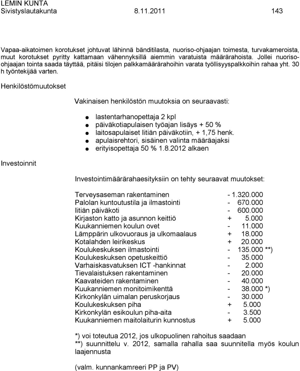 Jollei nuorisoohjaajan tointa saada täyttää, pitäisi tilojen palkkamäärärahoihin varata työllisyyspalkkoihin rahaa yht. 30 h työntekijää varten.