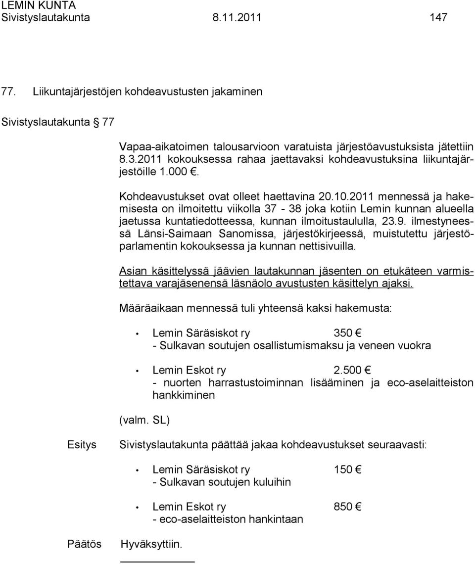 2011 mennessä ja hakemisesta on ilmoitettu viikolla 37-38 joka kotiin Lemin kunnan alueella jaetussa kuntatiedotteessa, kunnan ilmoitustaululla, 23.9.