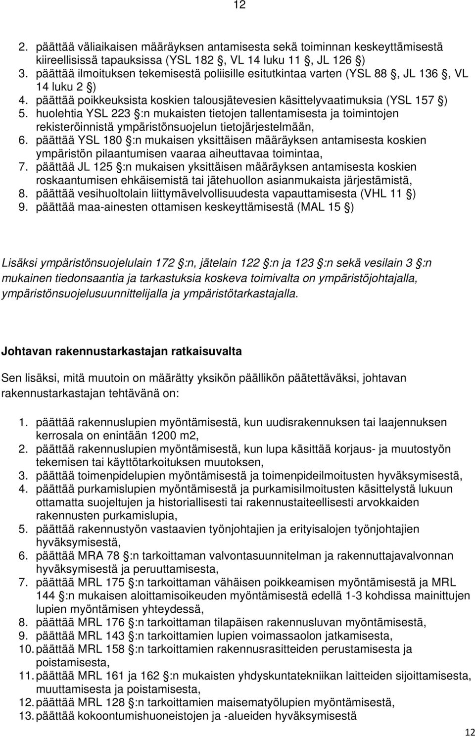 huolehtia YSL 223 :n mukaisten tietojen tallentamisesta ja toimintojen rekisteröinnistä ympäristönsuojelun tietojärjestelmään, 6.