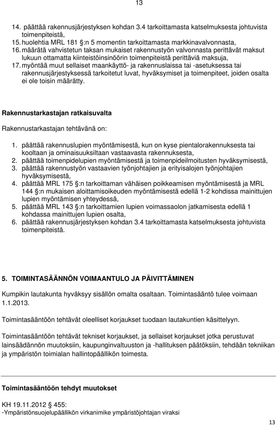 myöntää muut sellaiset maankäyttö- ja rakennuslaissa tai -asetuksessa tai rakennusjärjestyksessä tarkoitetut luvat, hyväksymiset ja toimenpiteet, joiden osalta ei ole toisin määrätty.