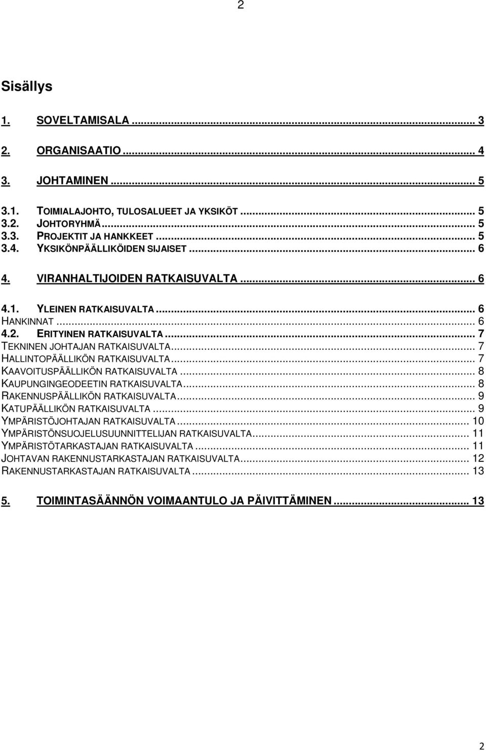 .. 7 KAAVOITUSPÄÄLLIKÖN RATKAISUVALTA... 8 KAUPUNGINGEODEETIN RATKAISUVALTA... 8 RAKENNUSPÄÄLLIKÖN RATKAISUVALTA... 9 KATUPÄÄLLIKÖN RATKAISUVALTA... 9 YMPÄRISTÖJOHTAJAN RATKAISUVALTA.