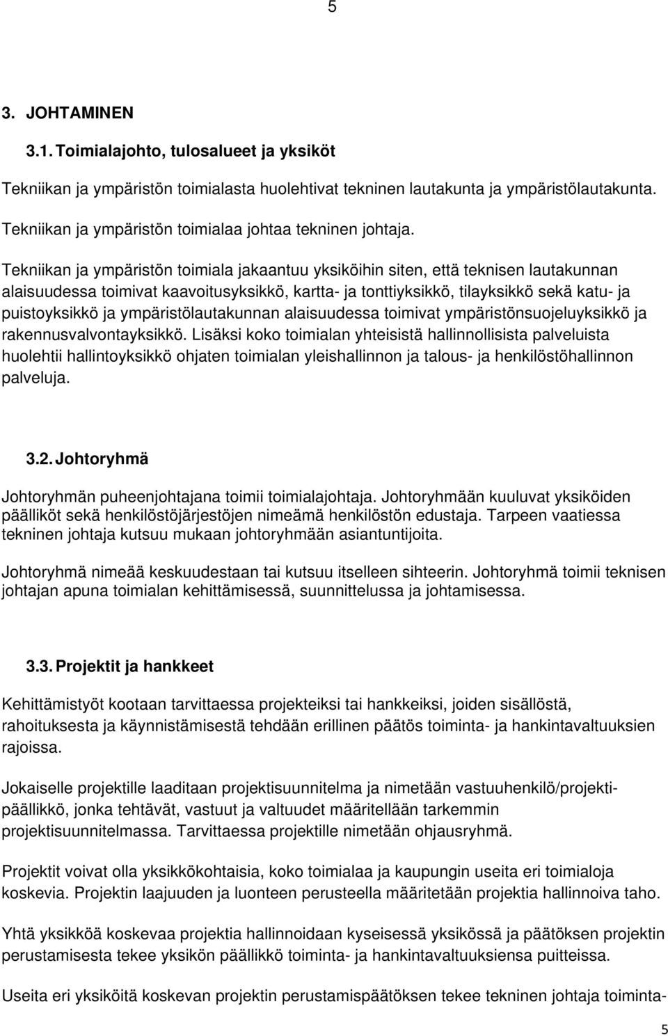 Tekniikan ja ympäristön toimiala jakaantuu yksiköihin siten, että teknisen lautakunnan alaisuudessa toimivat kaavoitusyksikkö, kartta- ja tonttiyksikkö, tilayksikkö sekä katu- ja puistoyksikkö ja