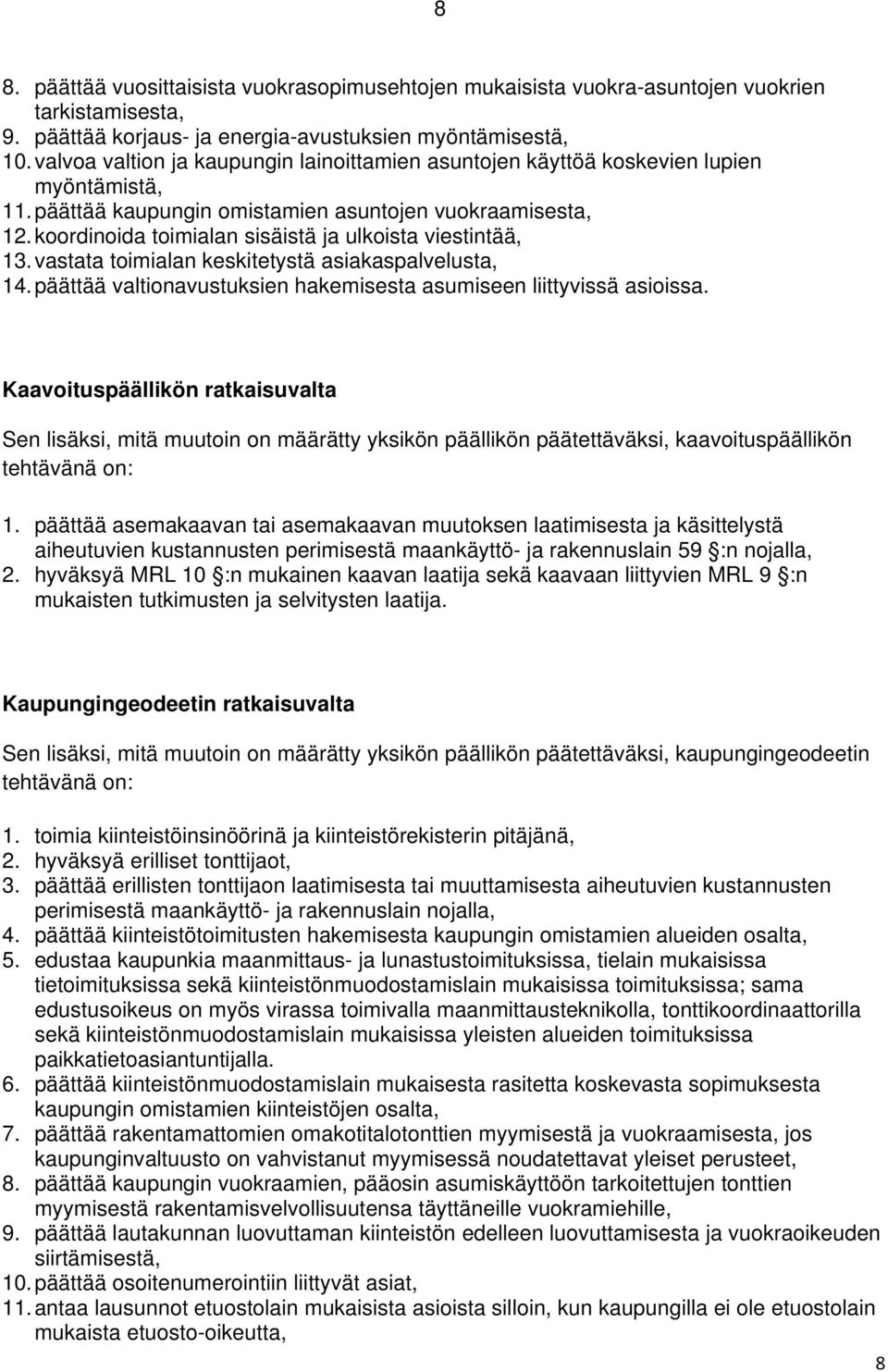 koordinoida toimialan sisäistä ja ulkoista viestintää, 13. vastata toimialan keskitetystä asiakaspalvelusta, 14. päättää valtionavustuksien hakemisesta asumiseen liittyvissä asioissa.