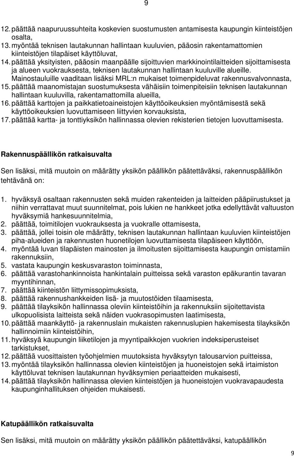 päättää yksityisten, pääosin maanpäälle sijoittuvien markkinointilaitteiden sijoittamisesta ja alueen vuokrauksesta, teknisen lautakunnan hallintaan kuuluville alueille.