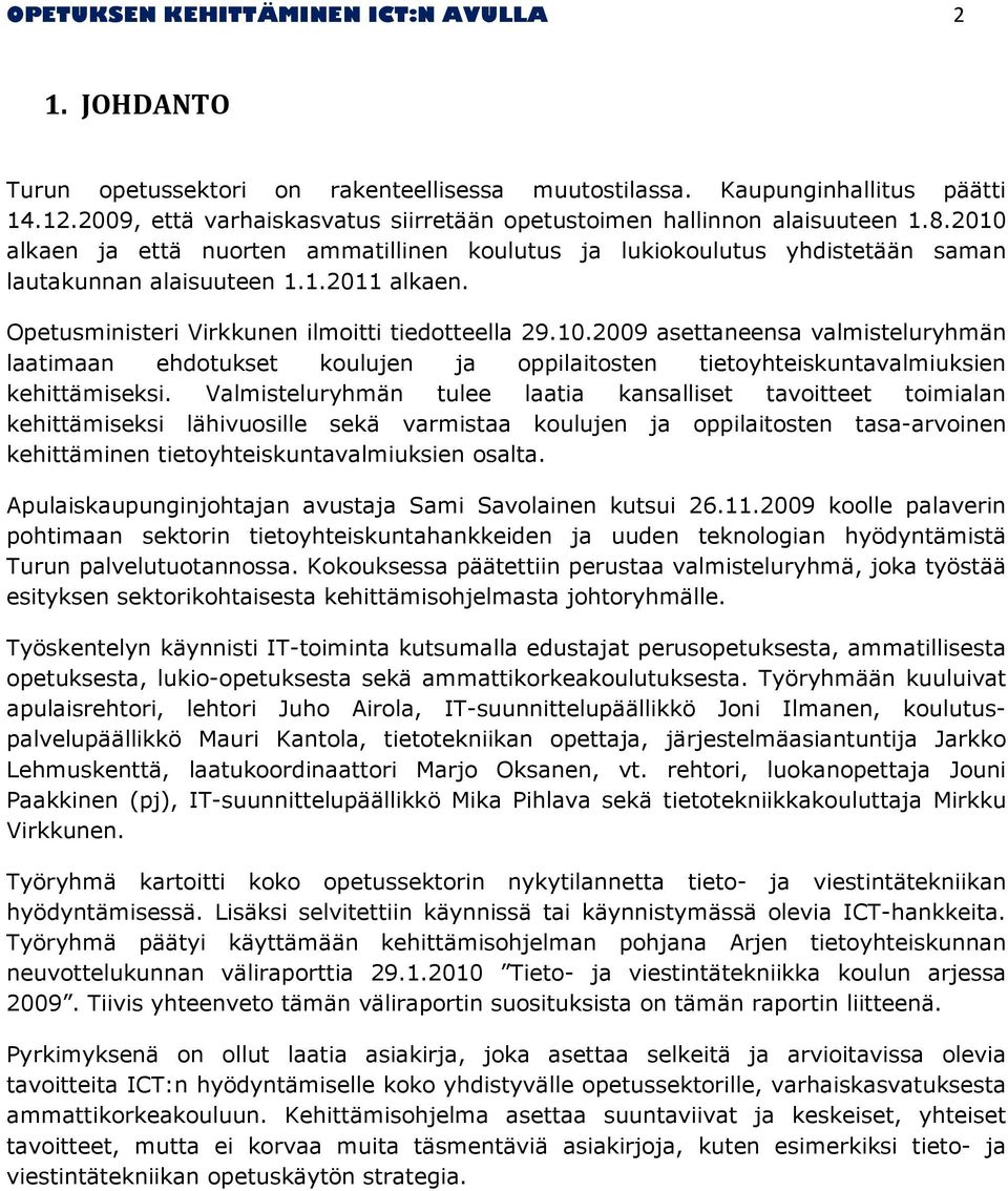 Opetusministeri Virkkunen ilmoitti tiedotteella 29.10.2009 asettaneensa valmisteluryhmän laatimaan ehdotukset koulujen ja oppilaitosten tietoyhteiskuntavalmiuksien kehittämiseksi.