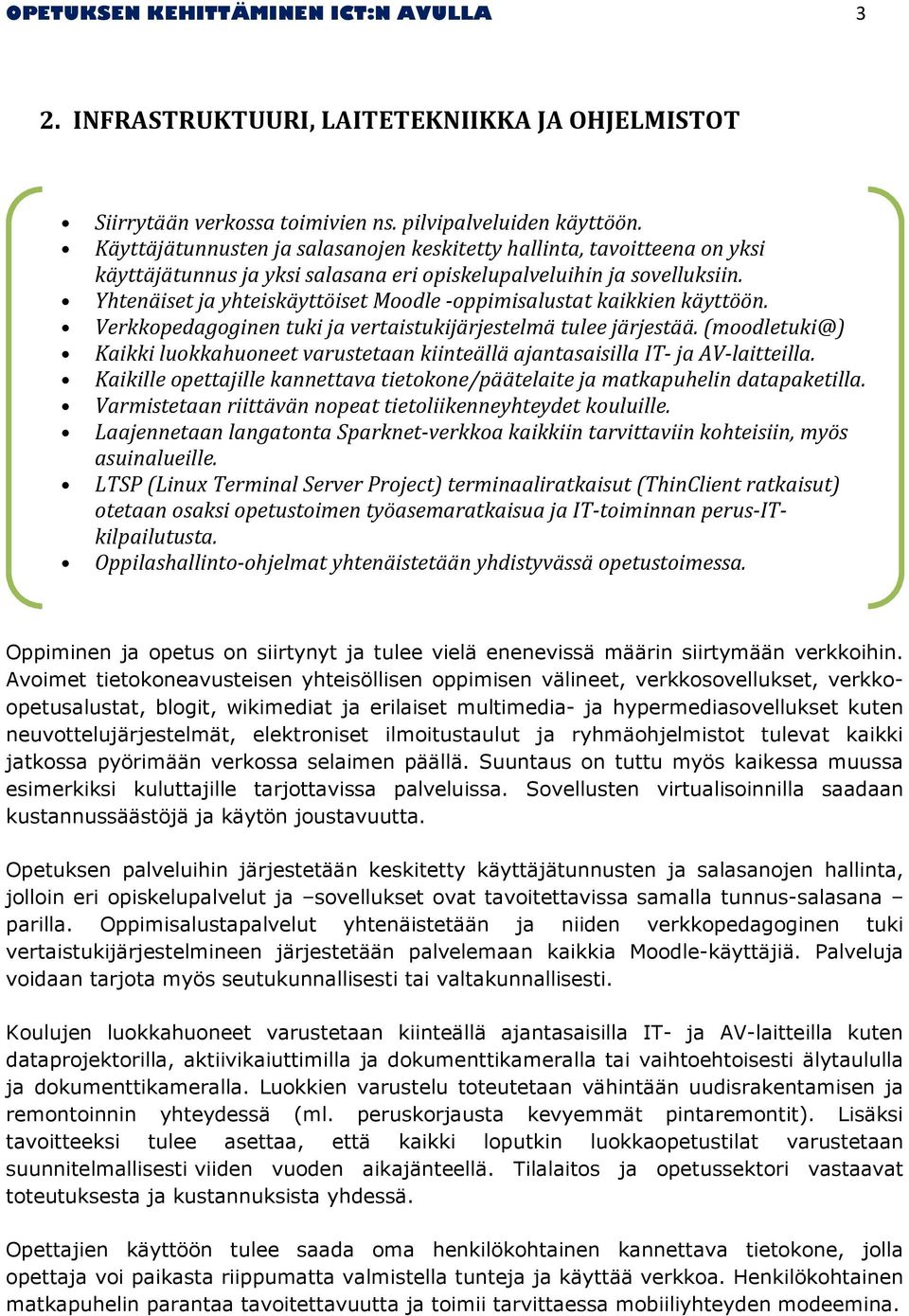 Yhtenäiset ja yhteiskäyttöiset Moodle -oppimisalustat kaikkien käyttöön. Verkkopedagoginen tuki ja vertaistukijärjestelmä tulee järjestää.