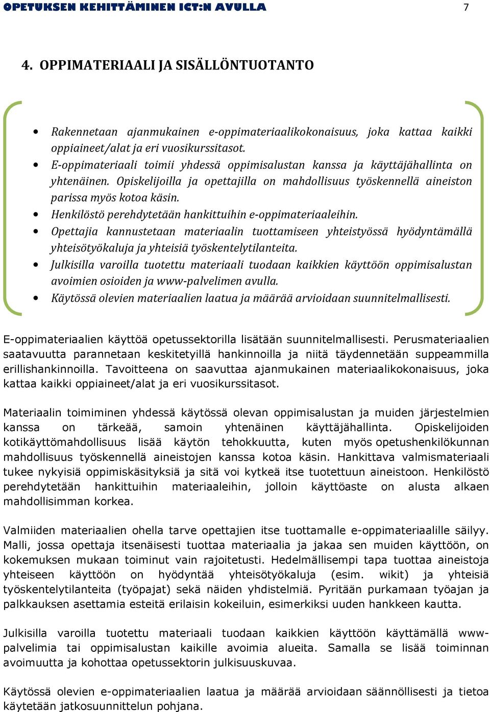 Henkilöstö perehdytetään hankittuihin e-oppimateriaaleihin. Opettajia kannustetaan materiaalin tuottamiseen yhteistyössä hyödyntämällä yhteisötyökaluja ja yhteisiä työskentelytilanteita.