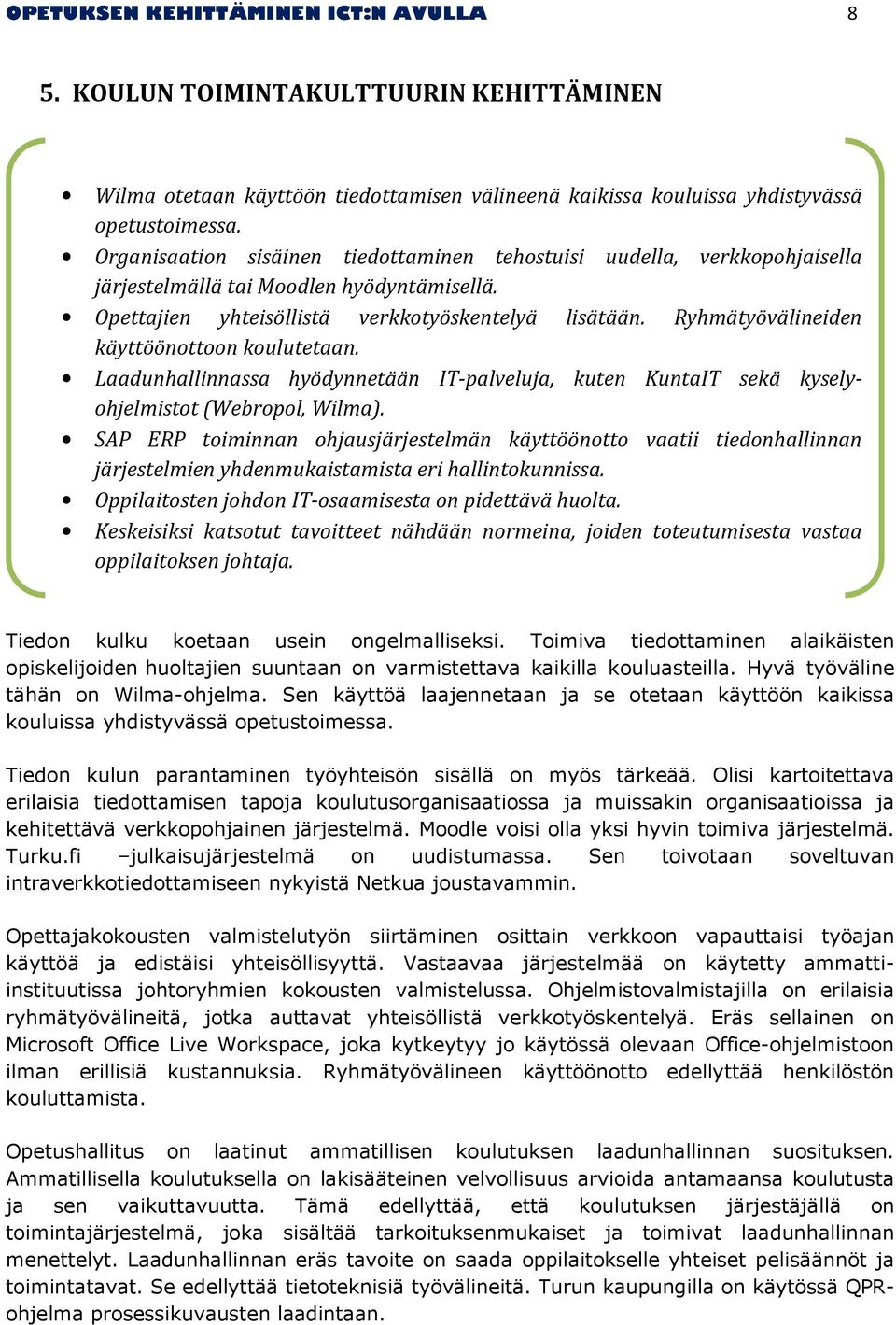 Ryhmätyövälineiden käyttöönottoon koulutetaan. Laadunhallinnassa hyödynnetään IT-palveluja, kuten KuntaIT sekä kyselyohjelmistot (Webropol, Wilma).