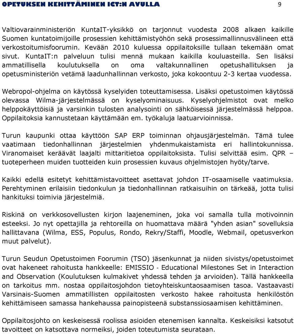 Sen lisäksi ammatillisella koulutuksella on oma valtakunnallinen opetushallituksen ja opetusministeriön vetämä laadunhallinnan verkosto, joka kokoontuu 2-3 kertaa vuodessa.