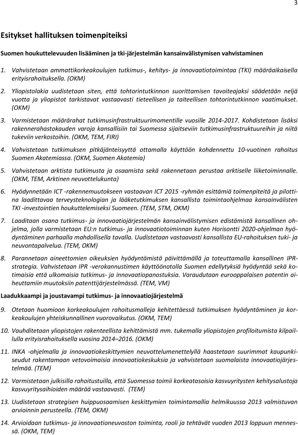 Yliopistolakia uudistetaan siten, että tohtorintutkinnon suorittamisen tavoiteajaksi säädetään neljä vuotta ja yliopistot tarkistavat vastaavasti tieteellisen ja taiteellisen tohtorintutkinnon