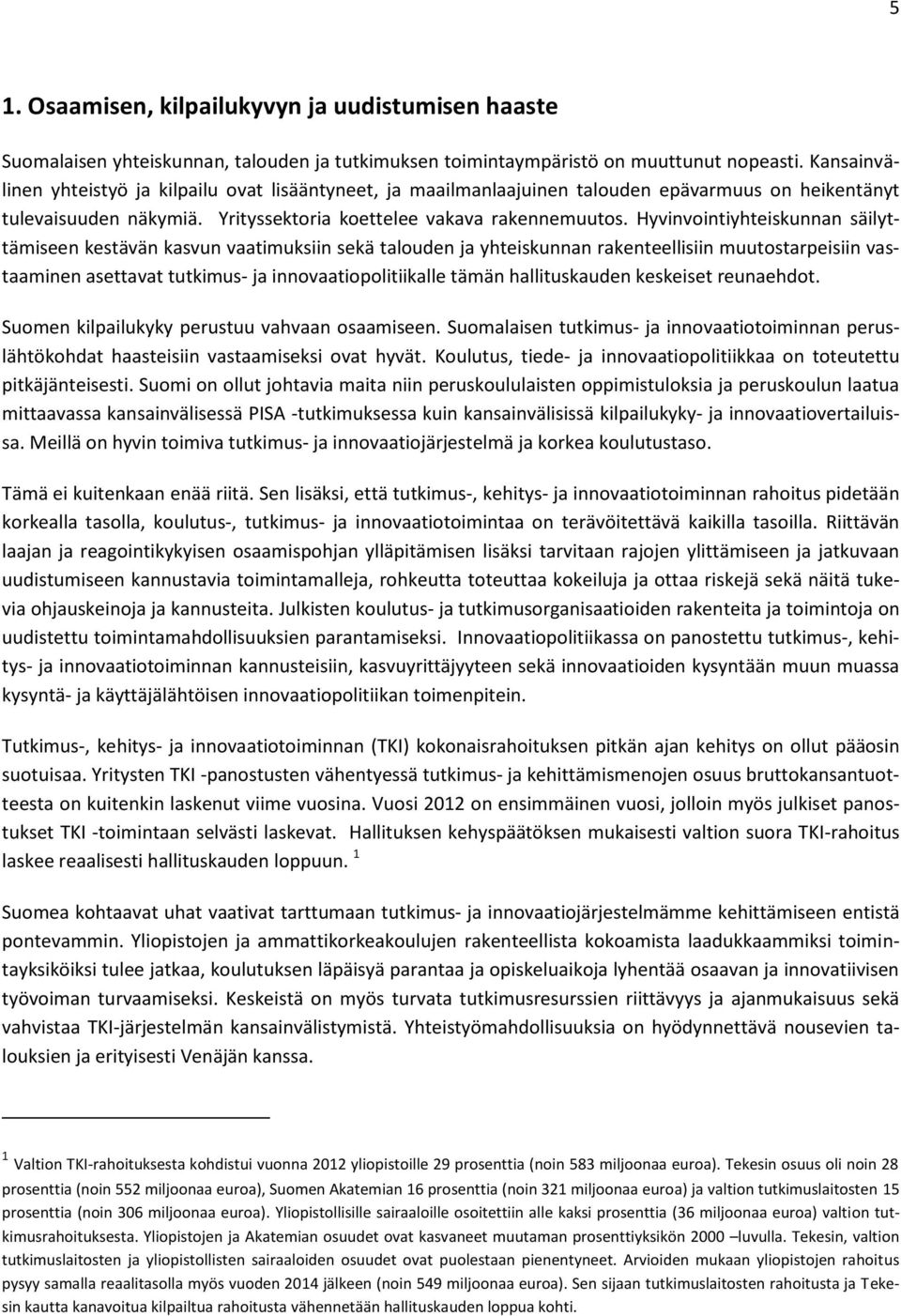 Hyvinvointiyhteiskunnan säilyttämiseen kestävän kasvun vaatimuksiin sekä talouden ja yhteiskunnan rakenteellisiin muutostarpeisiin vastaaminen asettavat tutkimus- ja innovaatiopolitiikalle tämän