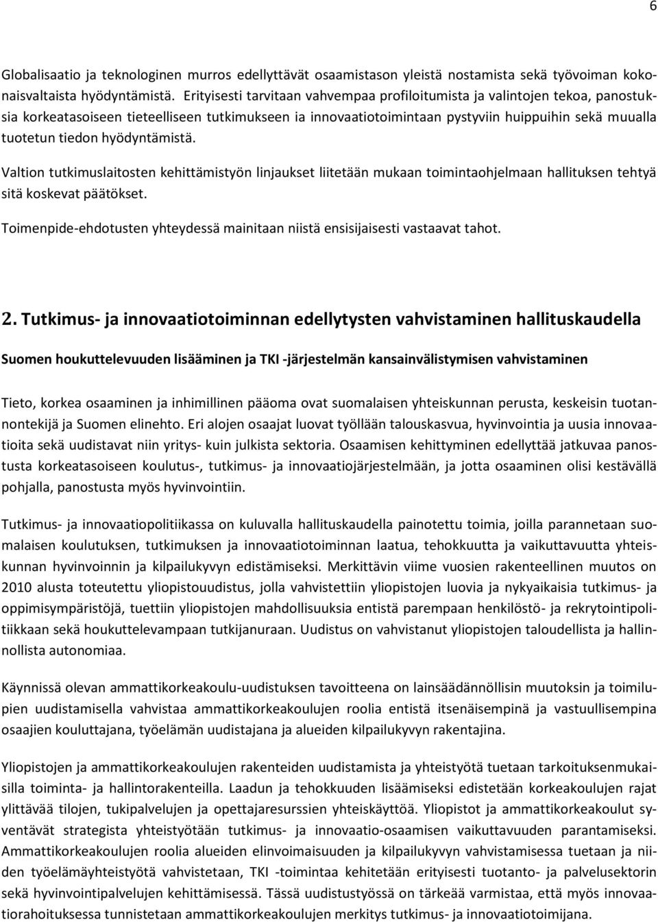 hyödyntämistä. Valtion tutkimuslaitosten kehittämistyön linjaukset liitetään mukaan toimintaohjelmaan hallituksen tehtyä sitä koskevat päätökset.