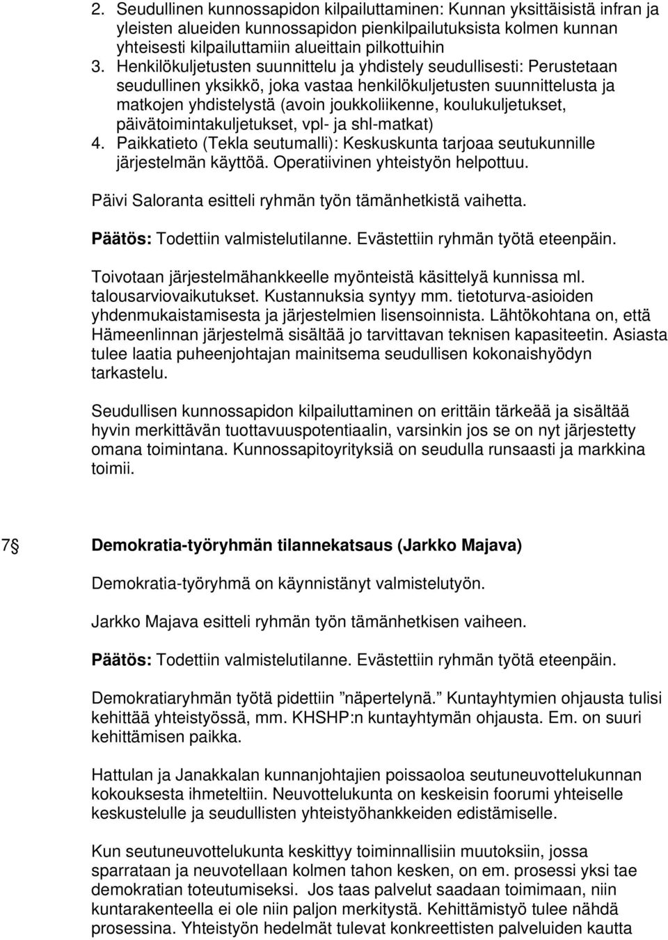 koulukuljetukset, päivätoimintakuljetukset, vpl- ja shl-matkat) 4. Paikkatieto (Tekla seutumalli): Keskuskunta tarjoaa seutukunnille järjestelmän käyttöä. Operatiivinen yhteistyön helpottuu.