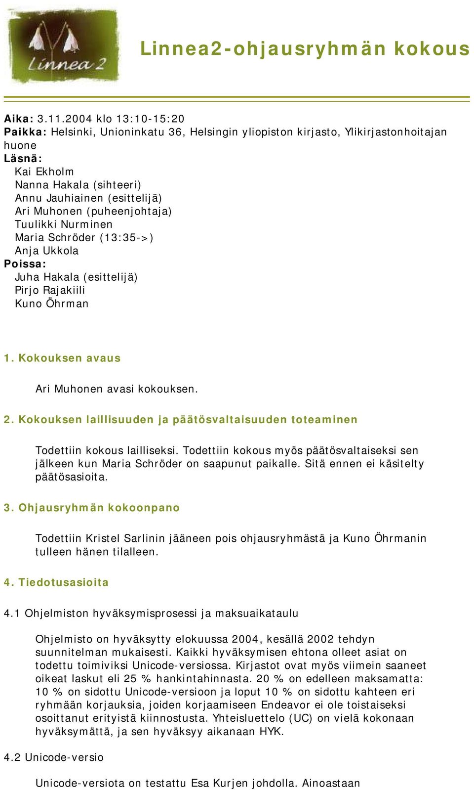 (puheenjohtaja) Tuulikki Nurminen Maria Schröder (13:35->) Anja Ukkola Poissa: Juha Hakala (esittelijä) Pirjo Rajakiili Kuno Öhrman 1. Kokouksen avaus Ari Muhonen avasi kokouksen. 2.