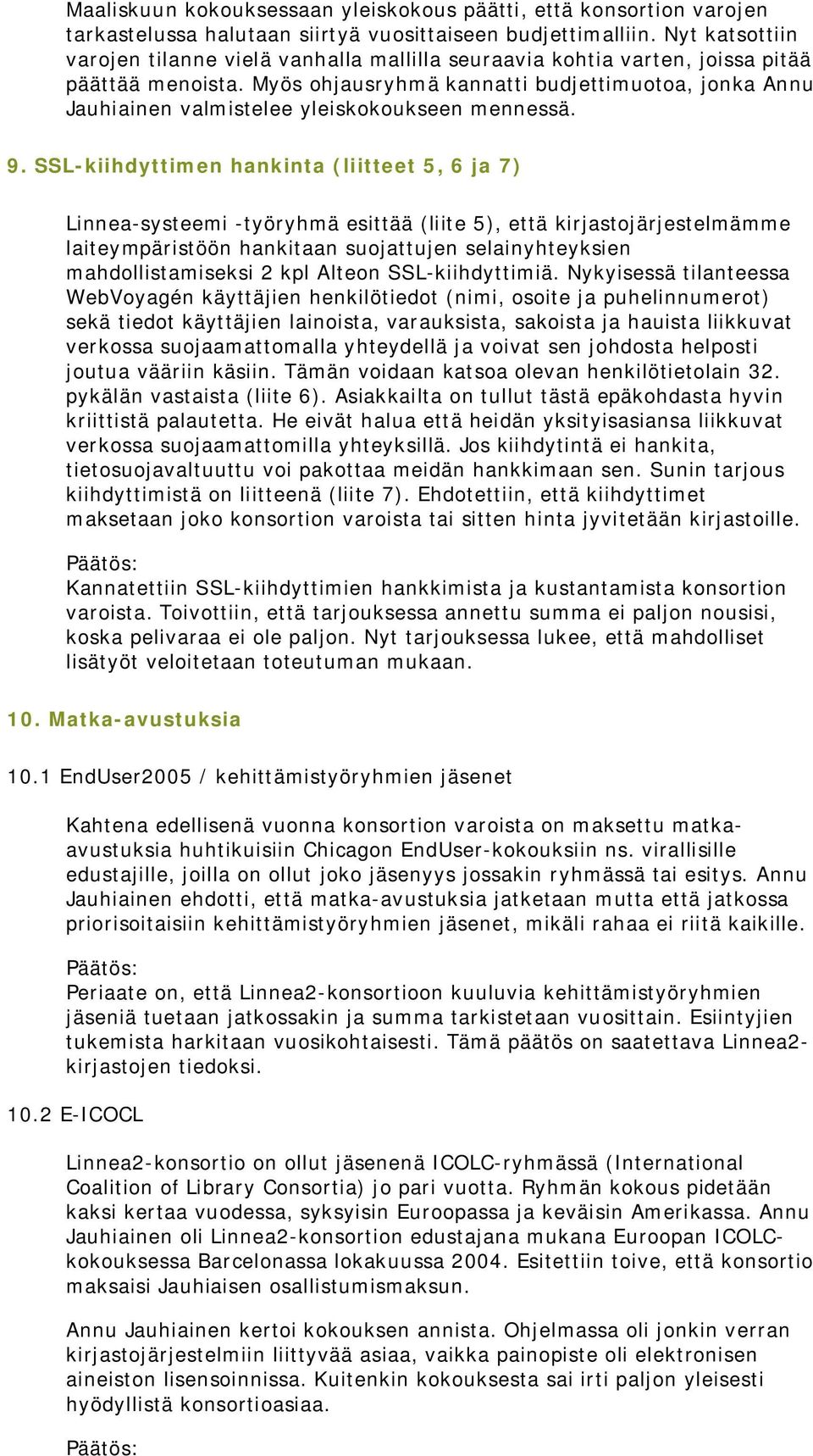 Myös ohjausryhmä kannatti budjettimuotoa, jonka Annu Jauhiainen valmistelee yleiskokoukseen mennessä. 9.