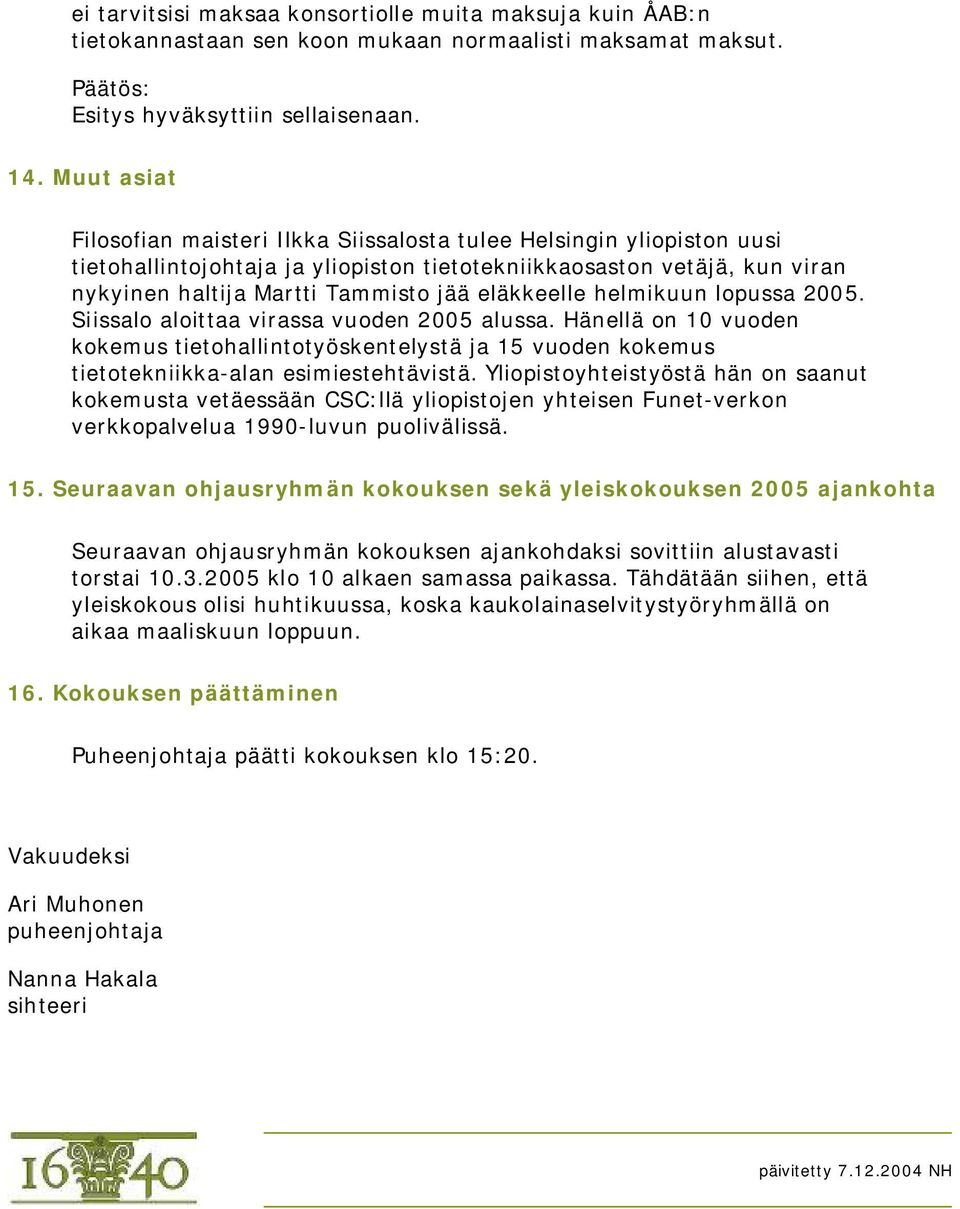 eläkkeelle helmikuun lopussa 2005. Siissalo aloittaa virassa vuoden 2005 alussa. Hänellä on 10 vuoden kokemus tietohallintotyöskentelystä ja 15 vuoden kokemus tietotekniikka-alan esimiestehtävistä.