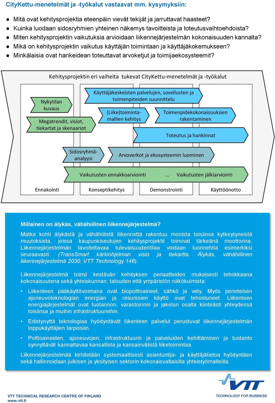 Mikä on kehitysprojektin vaikutus käyttäjän toimintaan ja käyttäjäkokemukseen? Minkälaisia ovat hankeidean toteuttavat arvoketjut ja toimijaekosysteemit?