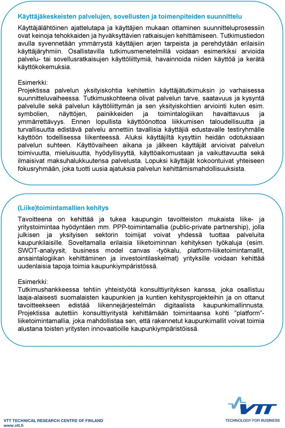 Osallistavilla tutkimusmenetelmillä voidaan esimerkiksi arvioida palvelu- tai sovellusratkaisujen käyttöliittymiä, havainnoida niiden käyttöä ja kerätä käyttökokemuksia.