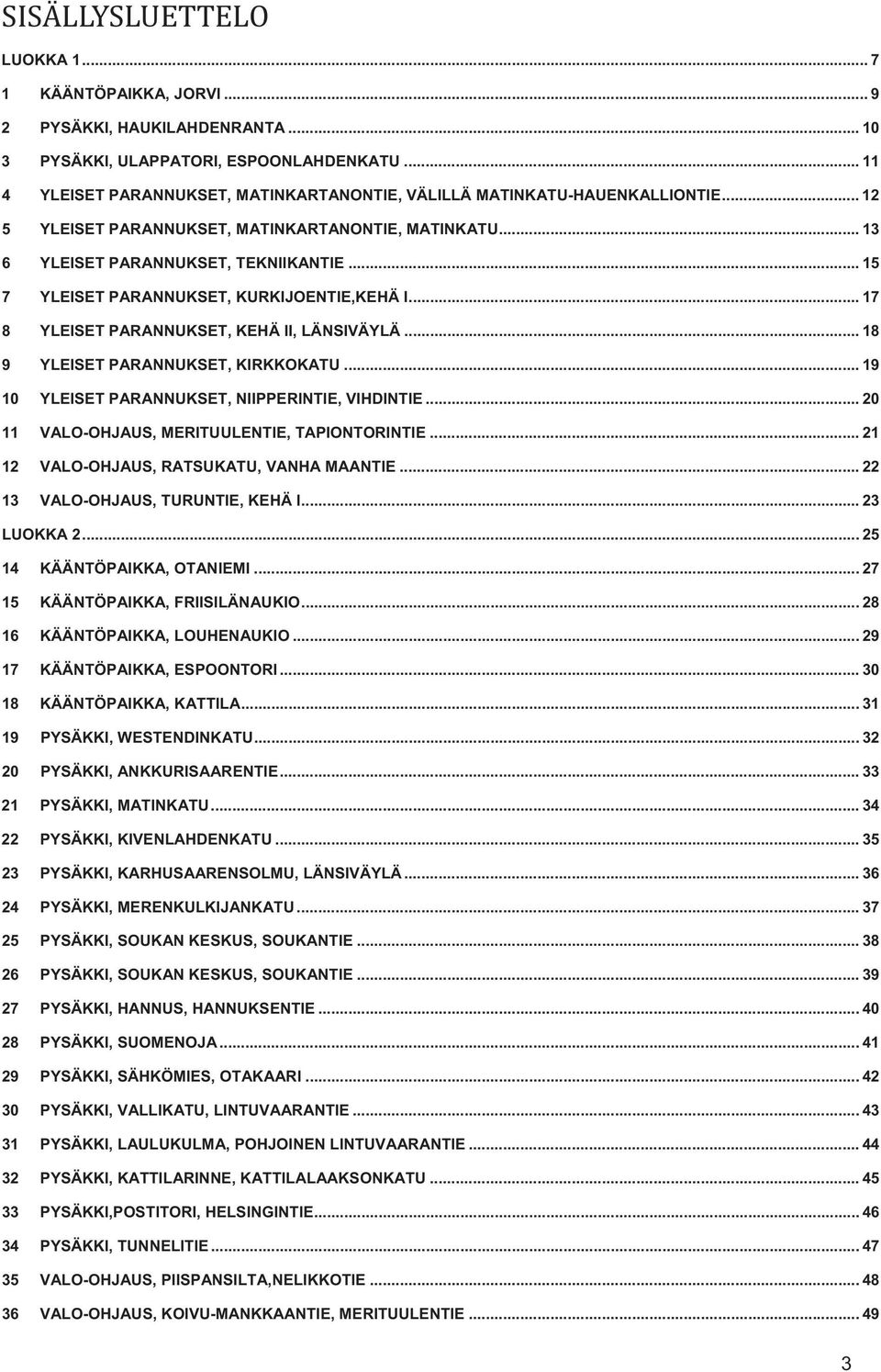 .. 15 YLEISET PARANNUKSET, KURKIJOENTIE,KEHÄ I... 17 YLEISET PARANNUKSET, KEHÄ II, LÄNSIVÄYLÄ... 18 YLEISET PARANNUKSET, KIRKKOKATU... 19 YLEISET PARANNUKSET, NIIPPERINTIE, VIHDINTIE.