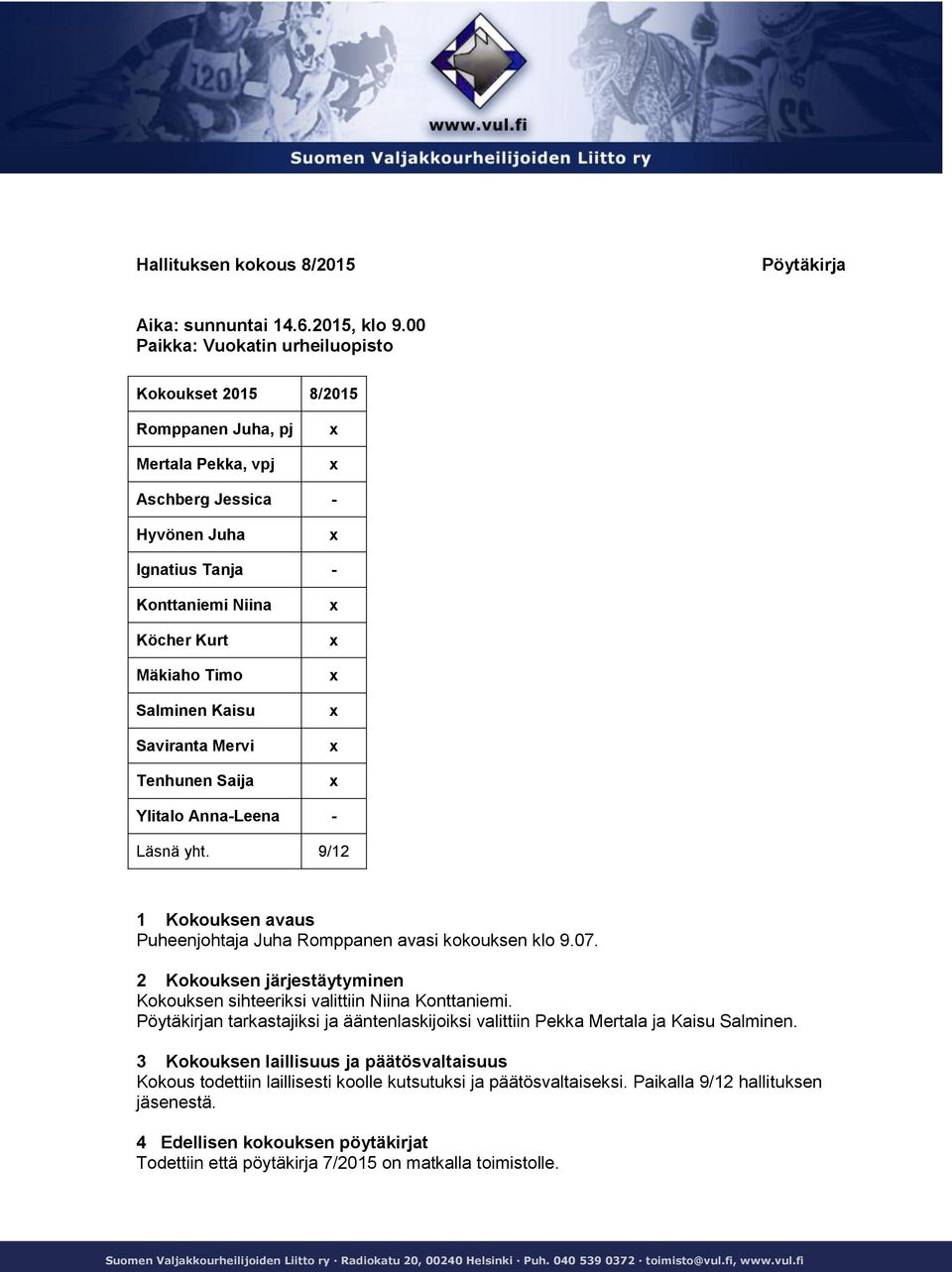 Kaisu Saviranta Mervi Tenhunen Saija Ylitalo Anna-Leena - Läsnä yht. 9/12 1 Kokouksen avaus Puheenjohtaja Juha Romppanen avasi kokouksen klo 9.07.