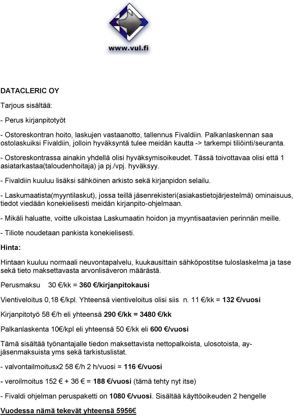 Tässä toivottavaa olisi että 1 asiatarkastaa(taloudenhoitaja) ja pj./vpj. hyväksyy. - Fivaldiin kuuluu lisäksi sähköinen arkisto sekä kirjanpidon selailu.