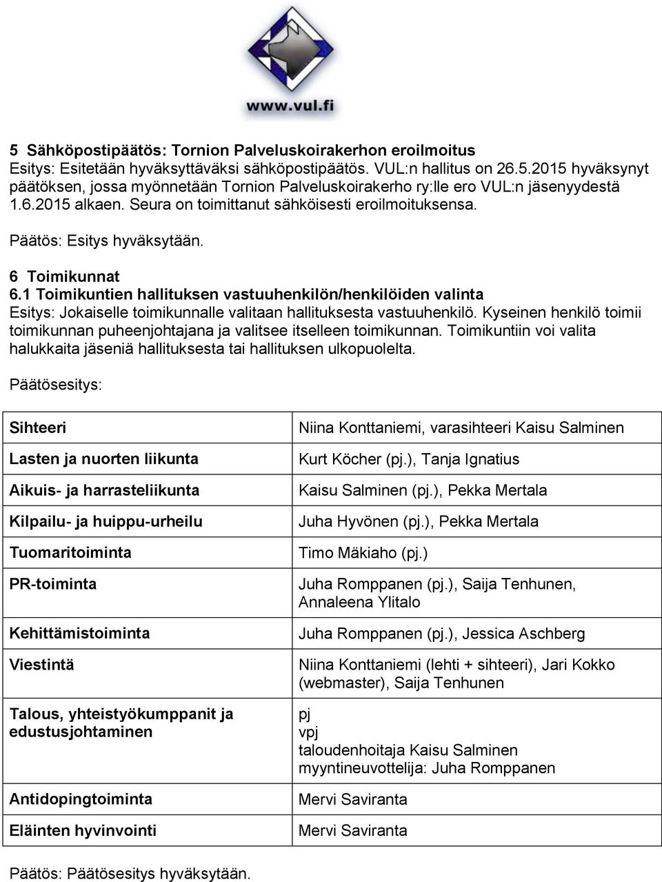 1 Toimikuntien hallituksen vastuuhenkilön/henkilöiden valinta Esitys: Jokaiselle toimikunnalle valitaan hallituksesta vastuuhenkilö.