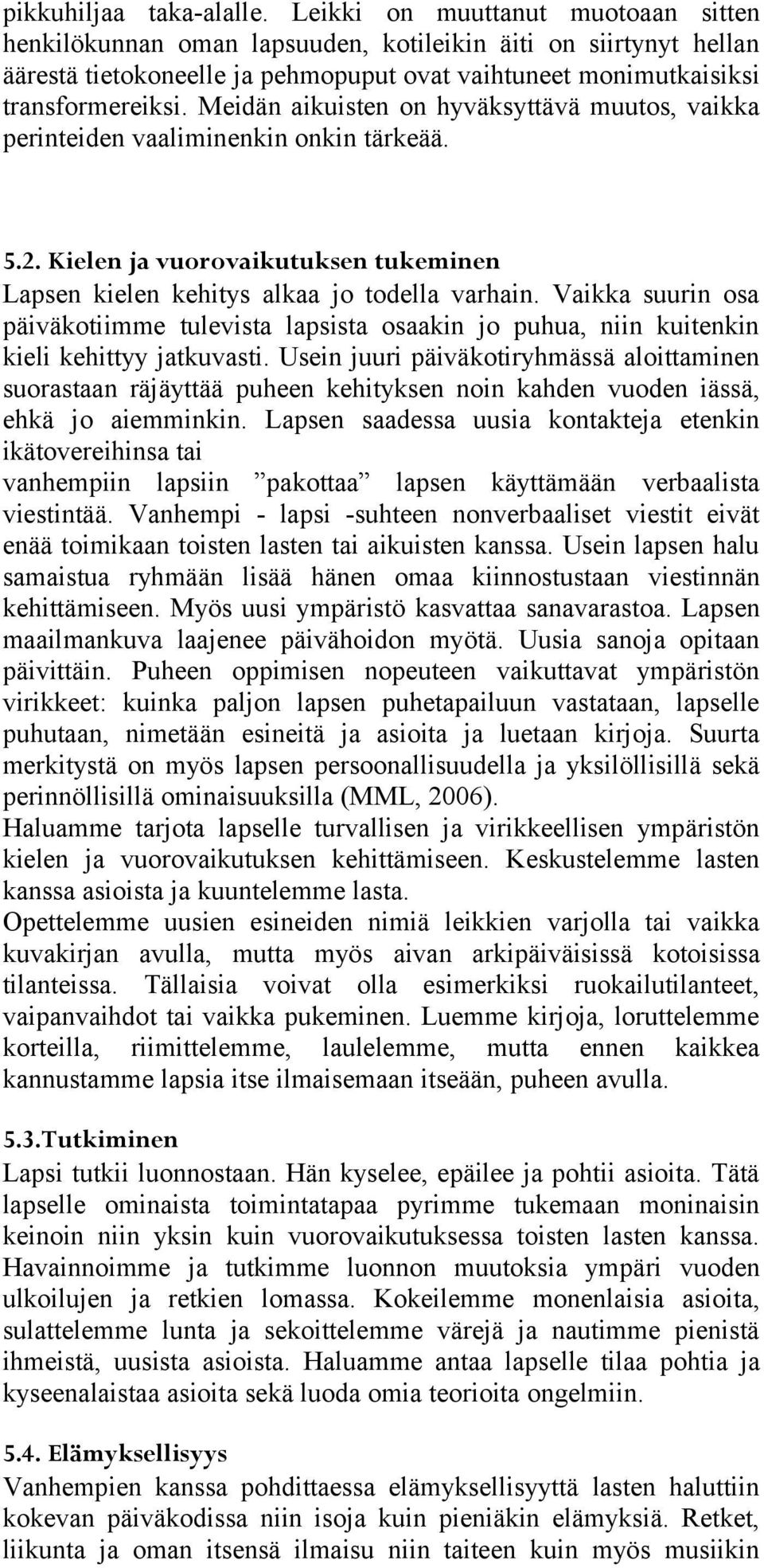 Meidän aikuisten on hyväksyttävä muutos, vaikka perinteiden vaaliminenkin onkin tärkeää. 5.2. Kielen ja vuorovaikutuksen tukeminen Lapsen kielen kehitys alkaa jo todella varhain.