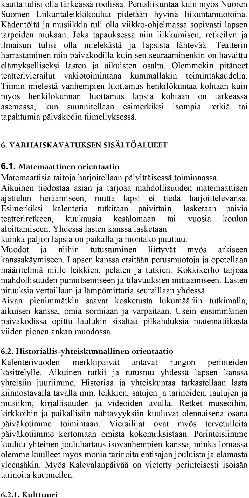 Teatterin harrastaminen niin päiväkodilla kuin sen seuraaminenkin on havaittu elämykselliseksi lasten ja aikuisten osalta.