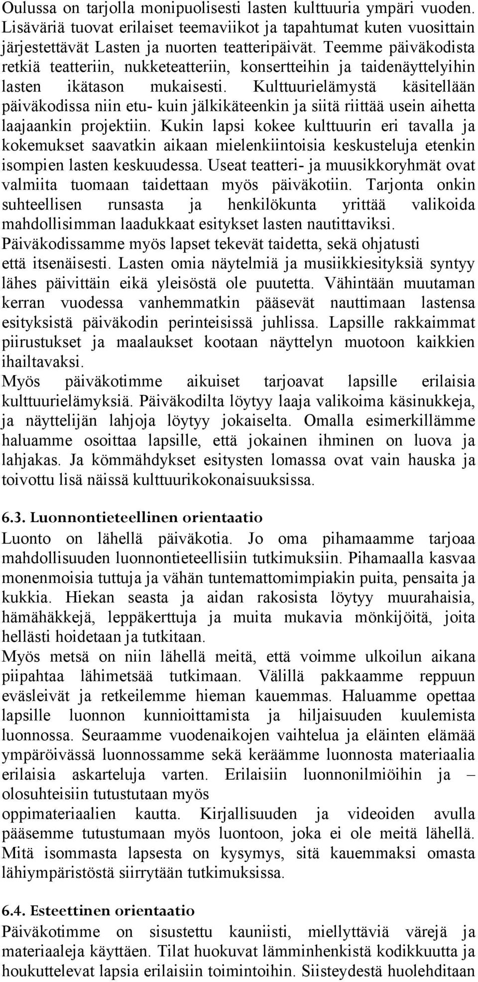 Kulttuurielämystä käsitellään päiväkodissa niin etu- kuin jälkikäteenkin ja siitä riittää usein aihetta laajaankin projektiin.