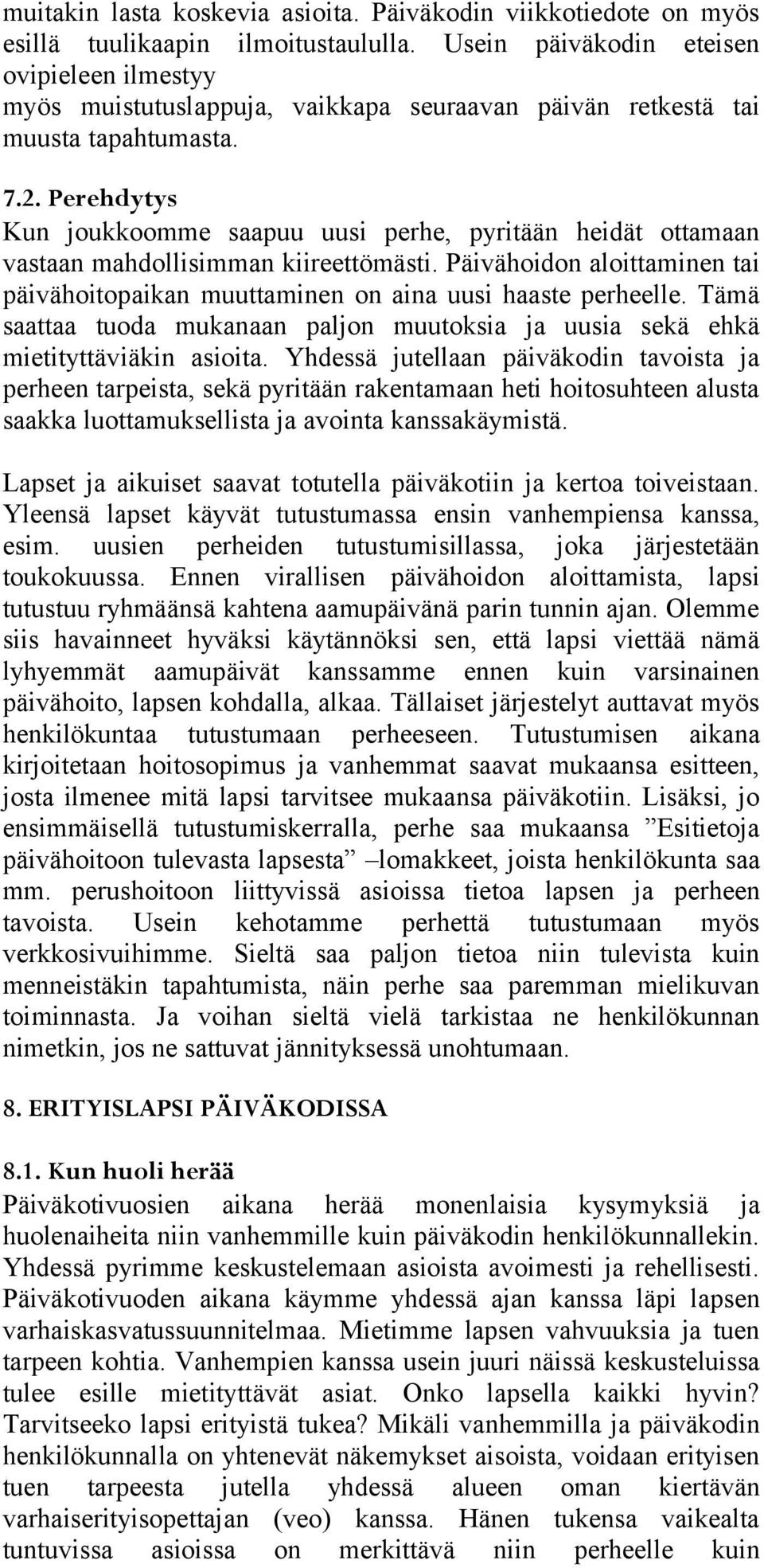 Perehdytys Kun joukkoomme saapuu uusi perhe, pyritään heidät ottamaan vastaan mahdollisimman kiireettömästi. Päivähoidon aloittaminen tai päivähoitopaikan muuttaminen on aina uusi haaste perheelle.