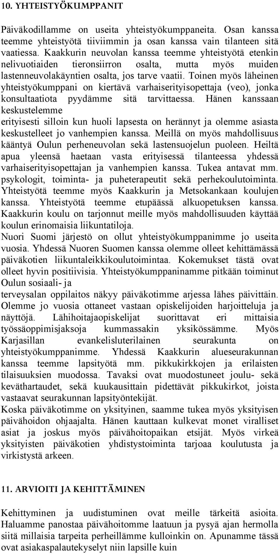 Toinen myös läheinen yhteistyökumppani on kiertävä varhaiserityisopettaja (veo), jonka konsultaatiota pyydämme sitä tarvittaessa.