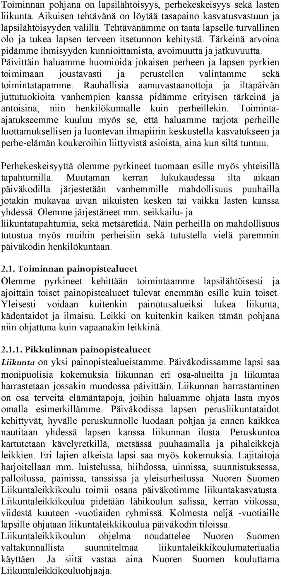 Päivittäin haluamme huomioida jokaisen perheen ja lapsen pyrkien toimimaan joustavasti ja perustellen valintamme sekä toimintatapamme.