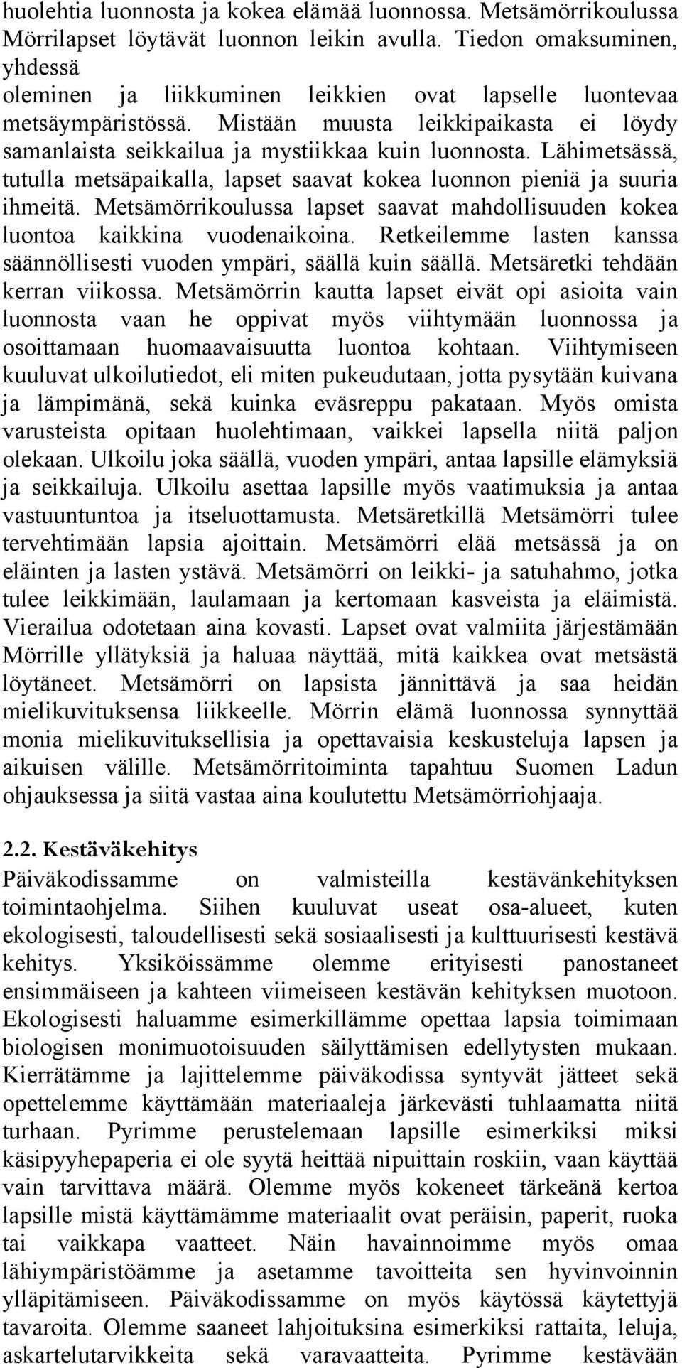 Lähimetsässä, tutulla metsäpaikalla, lapset saavat kokea luonnon pieniä ja suuria ihmeitä. Metsämörrikoulussa lapset saavat mahdollisuuden kokea luontoa kaikkina vuodenaikoina.