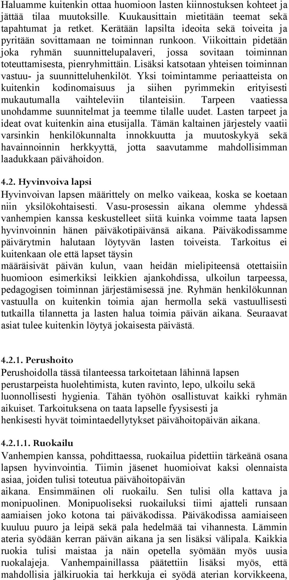 Lisäksi katsotaan yhteisen toiminnan vastuu- ja suunnitteluhenkilöt. Yksi toimintamme periaatteista on kuitenkin kodinomaisuus ja siihen pyrimmekin erityisesti mukautumalla vaihteleviin tilanteisiin.