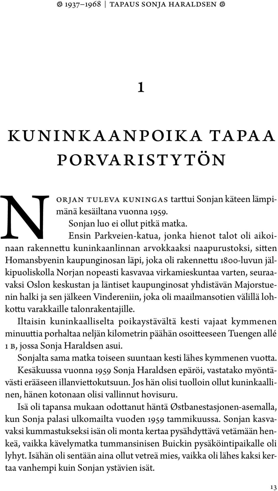 Norjan nopeasti kasvavaa virkamieskuntaa varten, seuraavaksi Oslon keskustan ja läntiset kaupunginosat yhdistävän Majorstuenin halki ja sen jälkeen Vindereniin, joka oli maailmansotien välillä