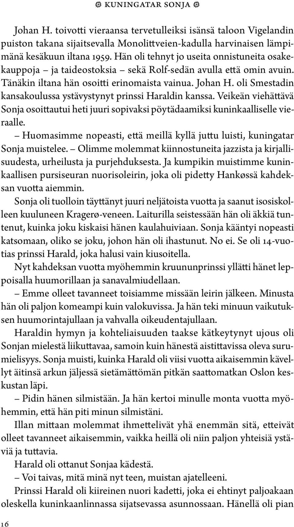 oli Smestadin kansakoulussa ystävystynyt prinssi Haraldin kanssa. Veikeän viehättävä Sonja osoittautui heti juuri sopivaksi pöytädaamiksi kuninkaalliselle vieraalle.