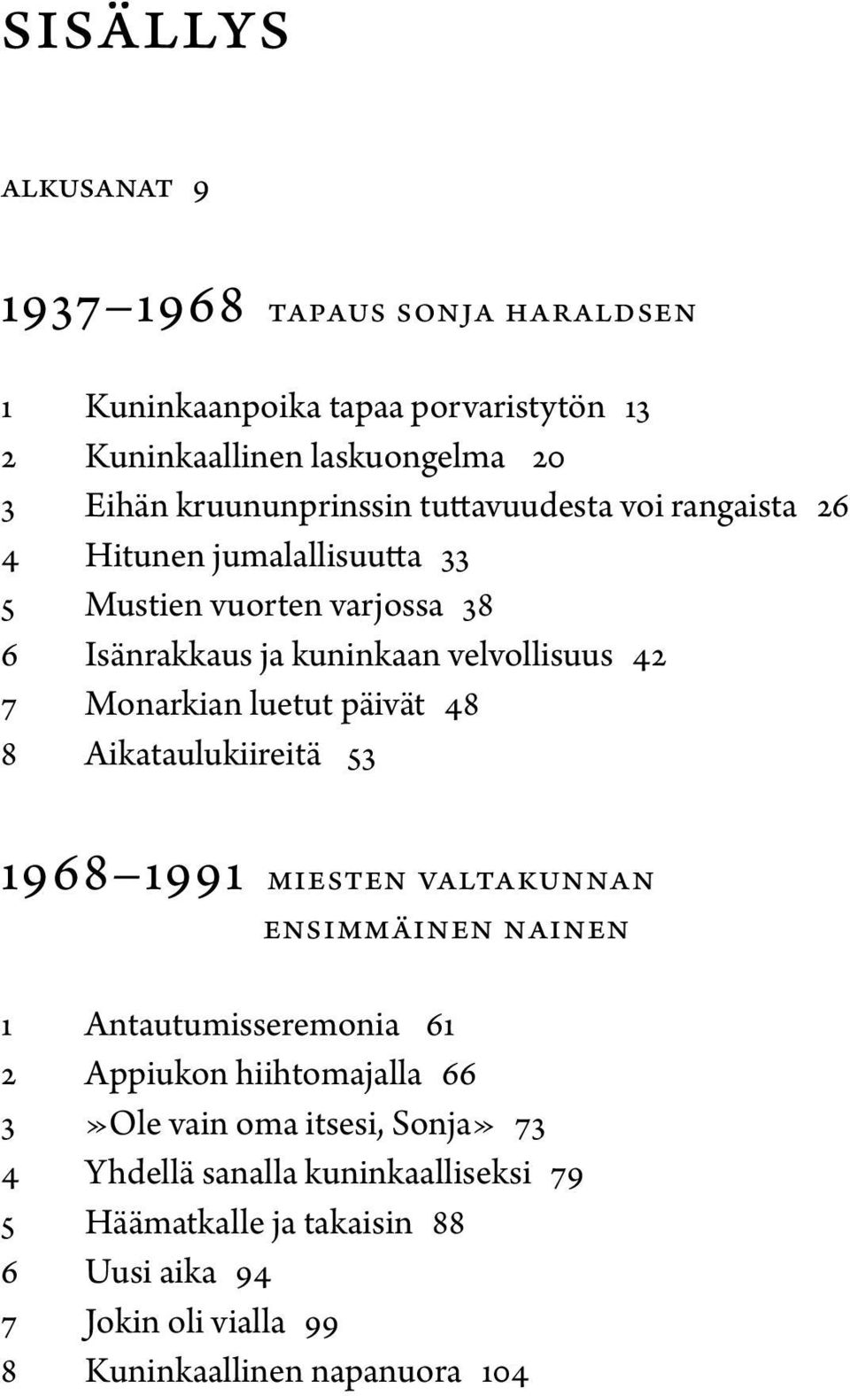 päivät 48 8 Aikataulukiireitä 53 1968 1991 miesten valtakunnan ensimmäinen nainen 1 Antautumisseremonia 61 2 Appiukon hiihtomajalla 66 3»Ole vain oma