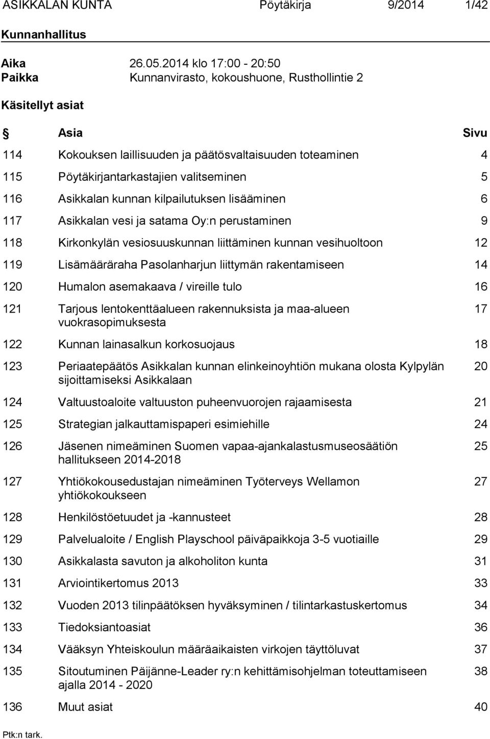 valitseminen 5 116 Asikkalan kunnan kilpailutuksen lisääminen 6 117 Asikkalan vesi ja satama Oy:n perustaminen 9 118 Kirkonkylän vesiosuuskunnan liittäminen kunnan vesihuoltoon 12 119 Lisämääräraha