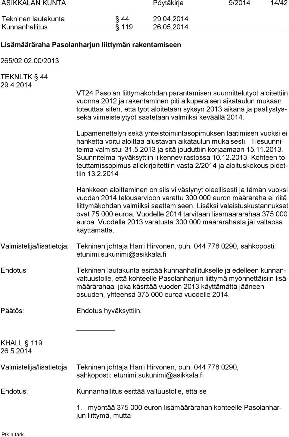 parantamisen suunnittelutyöt aloitettiin vuon na 2012 ja rakentaminen piti alkuperäisen aikataulun mukaan to teut taa siten, että työt aloitetaan syksyn 2013 aikana ja päällystysse kä viimeistelytyöt