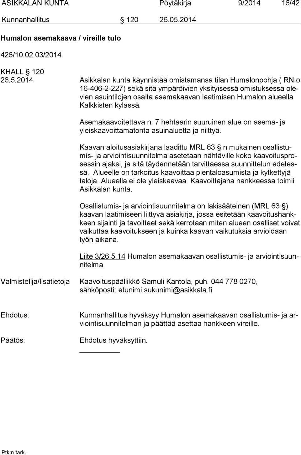 2014 Asikkalan kunta käynnistää omistamansa tilan Humalonpohja ( RN:o 16-406-2-227) sekä sitä ympäröivien yksityisessä omistuksessa olevien asuintilojen osalta asemakaavan laatimisen Humalon alueella