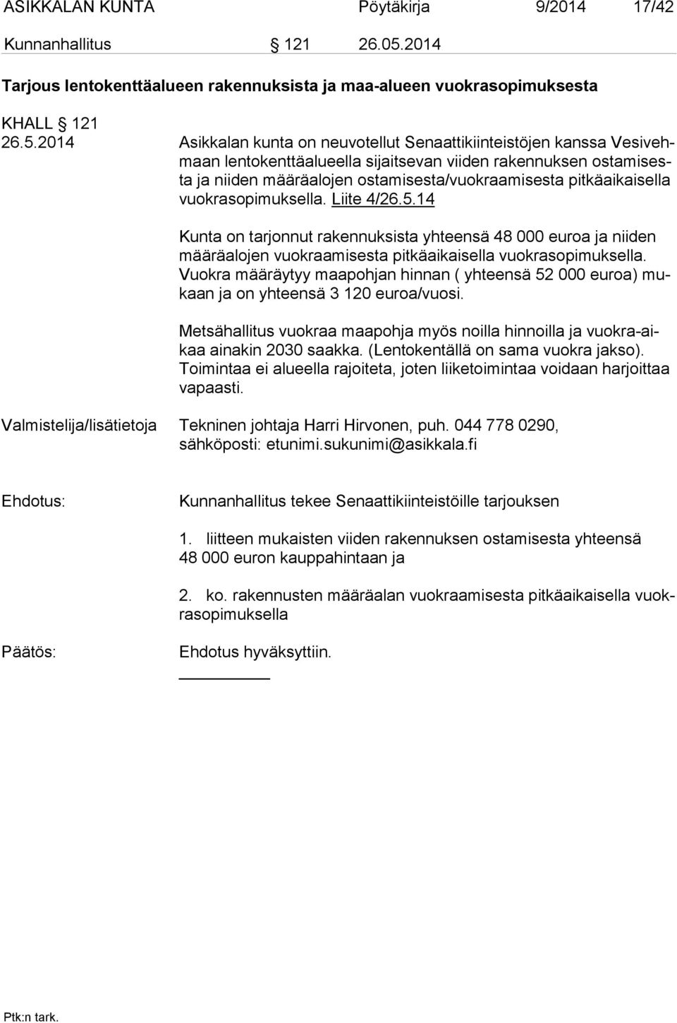 2014 Asikkalan kunta on neuvotellut Senaattikiinteistöjen kanssa Ve si vehmaan lentokenttäalueella sijaitsevan viiden rakennuksen os ta mi sesta ja niiden määräalojen ostamisesta/vuokraamisesta