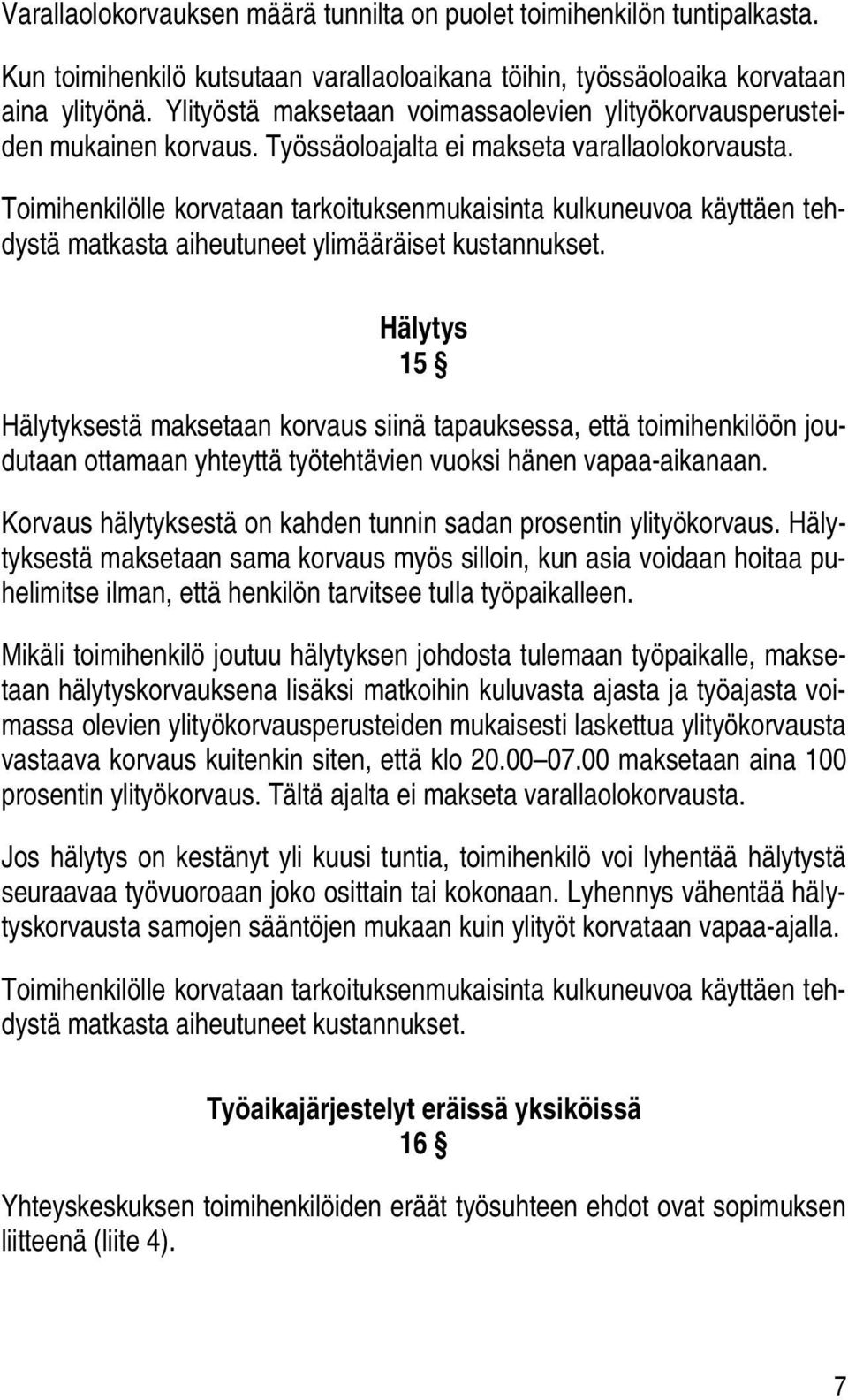 Toimihenkilölle korvataan tarkoituksenmukaisinta kulkuneuvoa käyttäen tehdystä matkasta aiheutuneet ylimääräiset kustannukset.