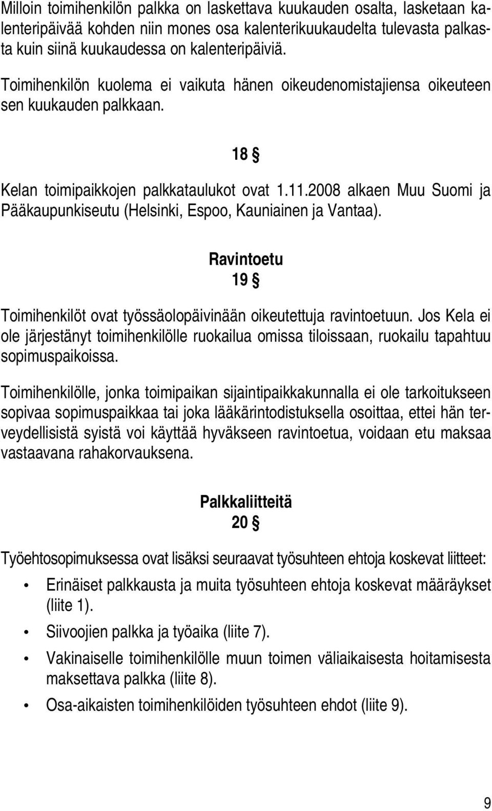 2008 alkaen Muu Suomi ja Pääkaupunkiseutu (Helsinki, Espoo, Kauniainen ja Vantaa). Ravintoetu 19 Toimihenkilöt ovat työssäolopäivinään oikeutettuja ravintoetuun.